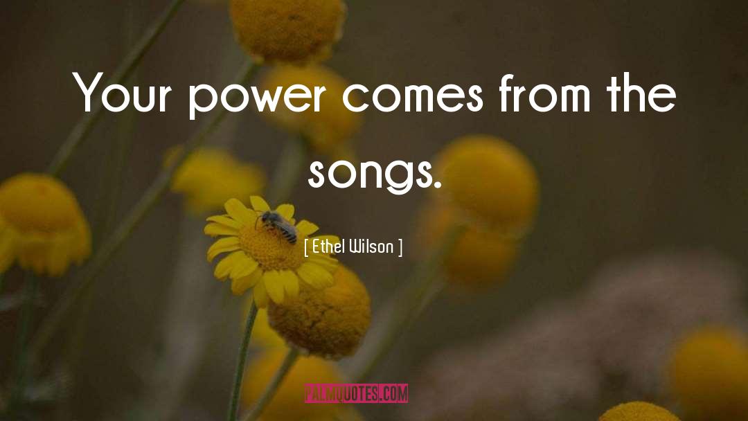 Ethel Wilson Quotes: Your power comes from the