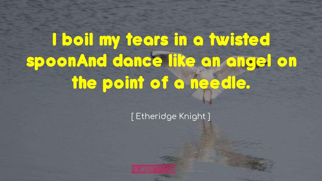 Etheridge Knight Quotes: I boil my tears in