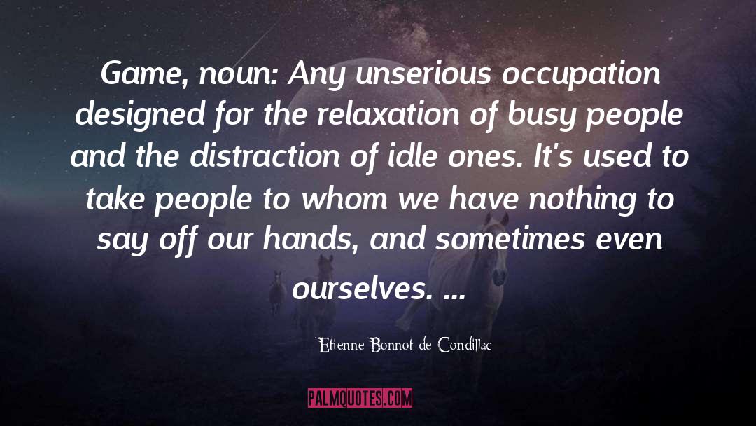 Etienne Bonnot De Condillac Quotes: Game, noun: Any unserious occupation