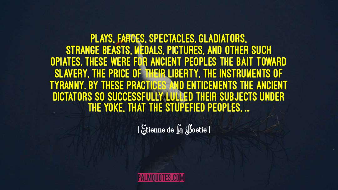 Etienne De La Boetie Quotes: Plays, farces, spectacles, gladiators, strange