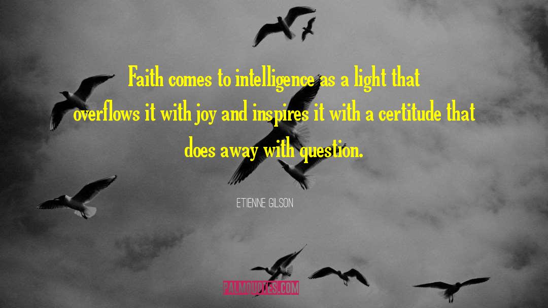 Etienne Gilson Quotes: Faith comes to intelligence as