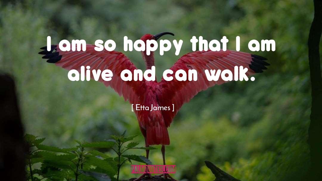 Etta James Quotes: I am so happy that