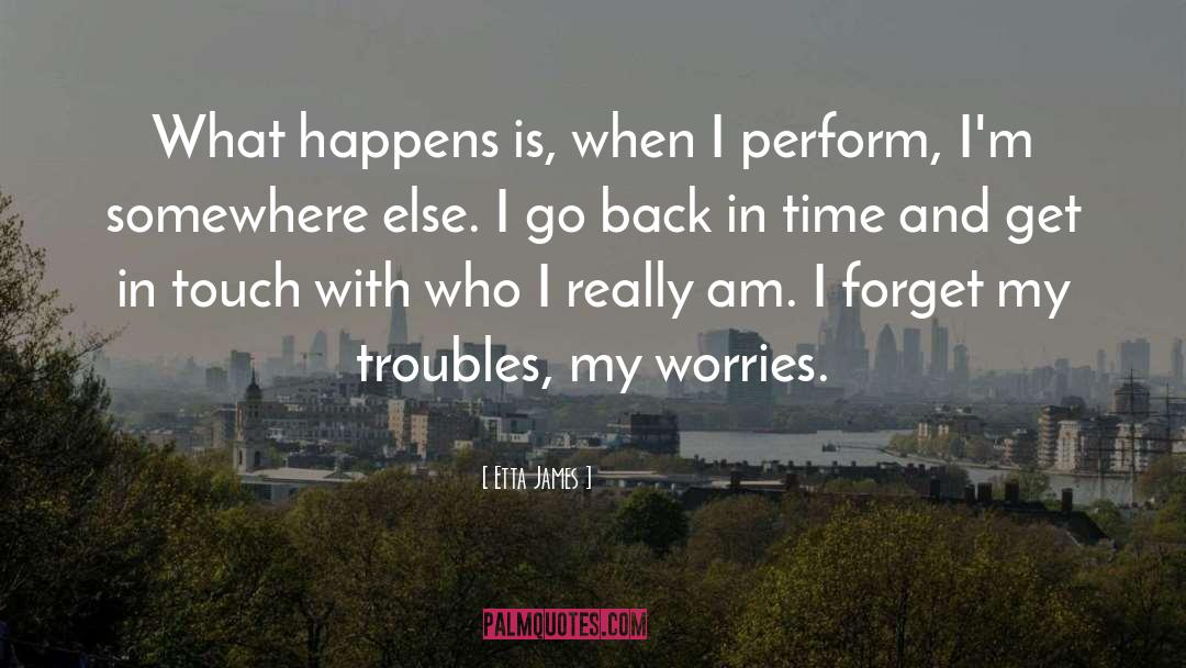 Etta James Quotes: What happens is, when I