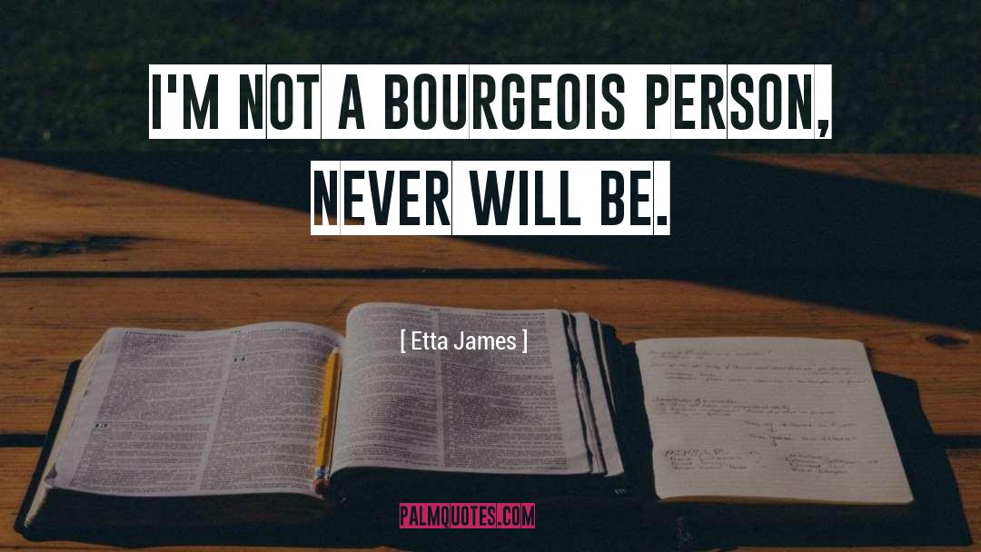 Etta James Quotes: I'm not a bourgeois person,