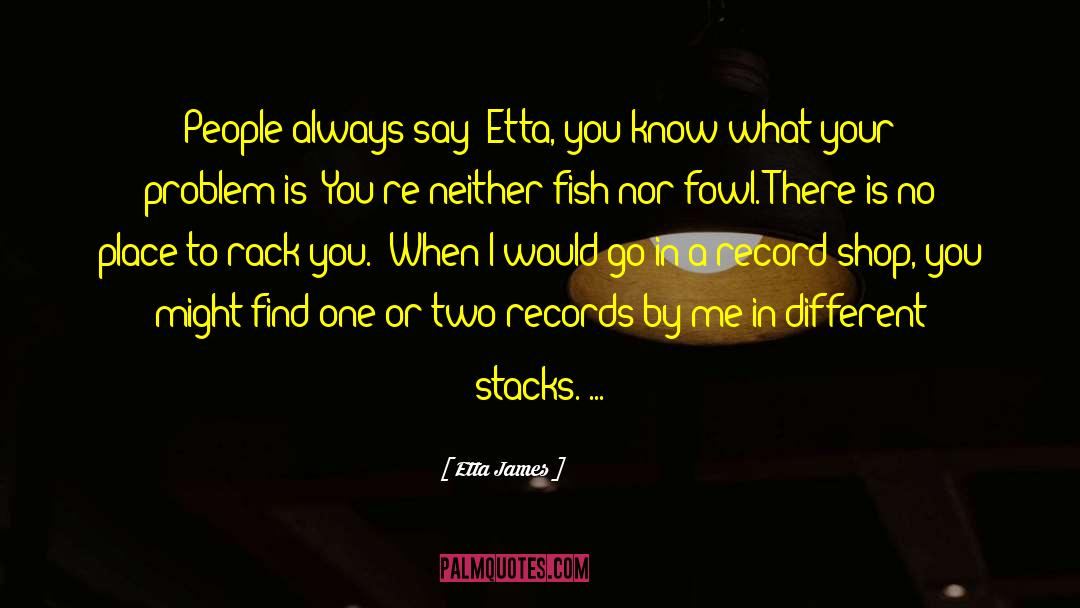 Etta James Quotes: People always say 'Etta, you