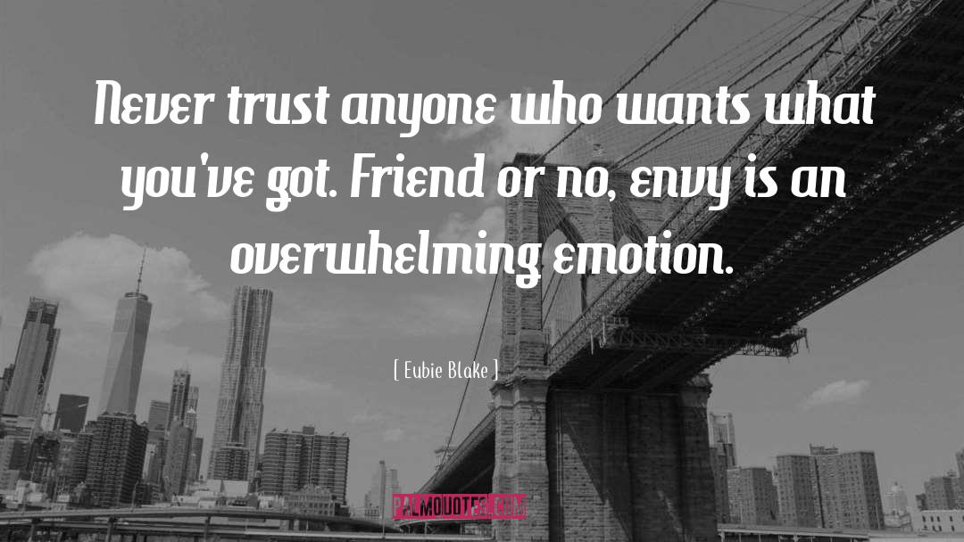 Eubie Blake Quotes: Never trust anyone who wants