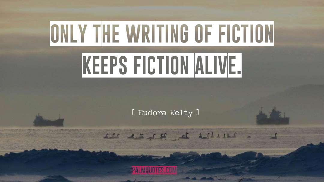 Eudora Welty Quotes: Only the writing of fiction