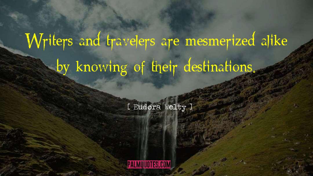 Eudora Welty Quotes: Writers and travelers are mesmerized