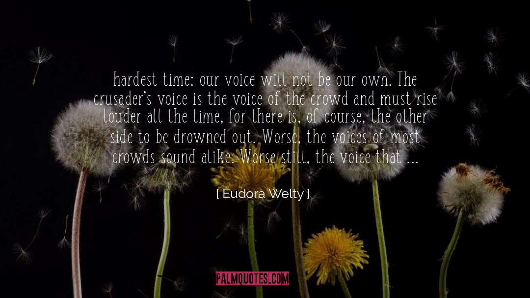 Eudora Welty Quotes: hardest time: our voice will