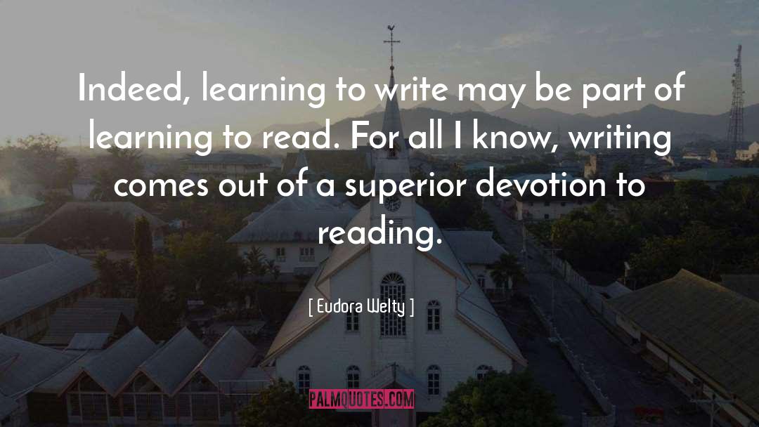 Eudora Welty Quotes: Indeed, learning to write may