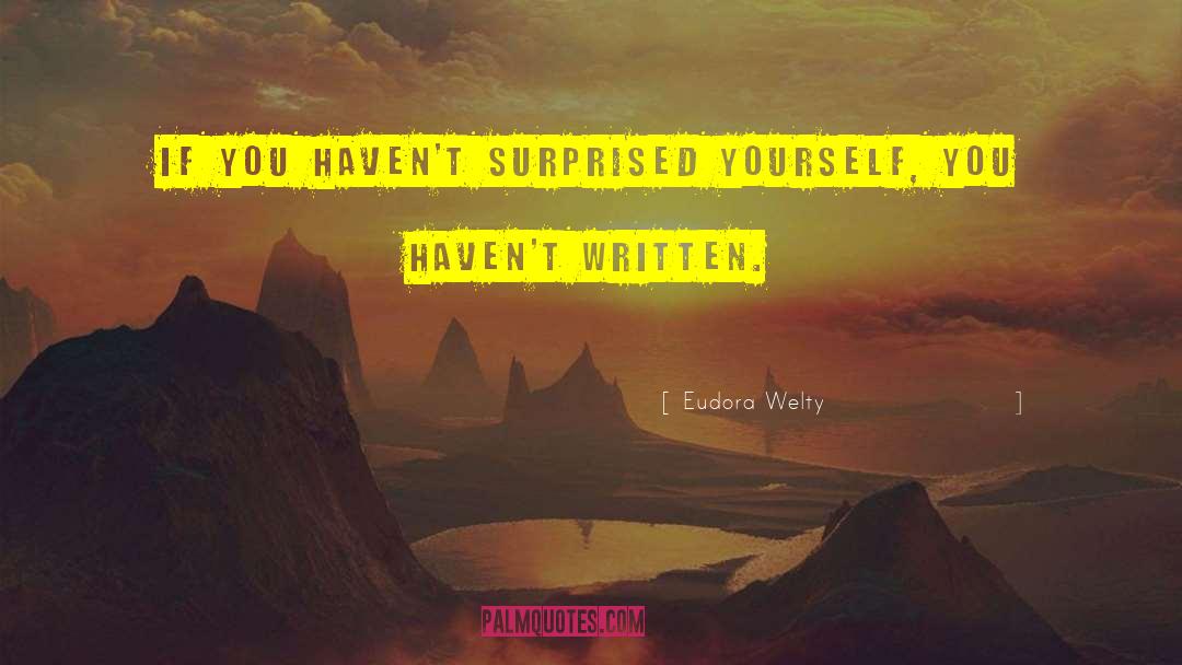 Eudora Welty Quotes: If you haven't surprised yourself,
