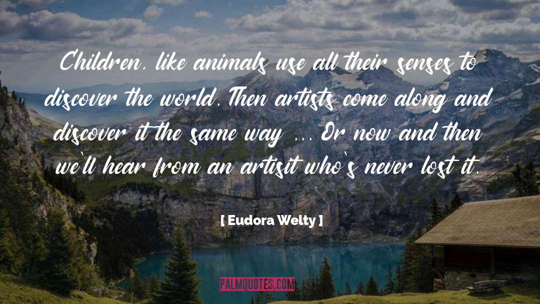 Eudora Welty Quotes: Children, like animals use all