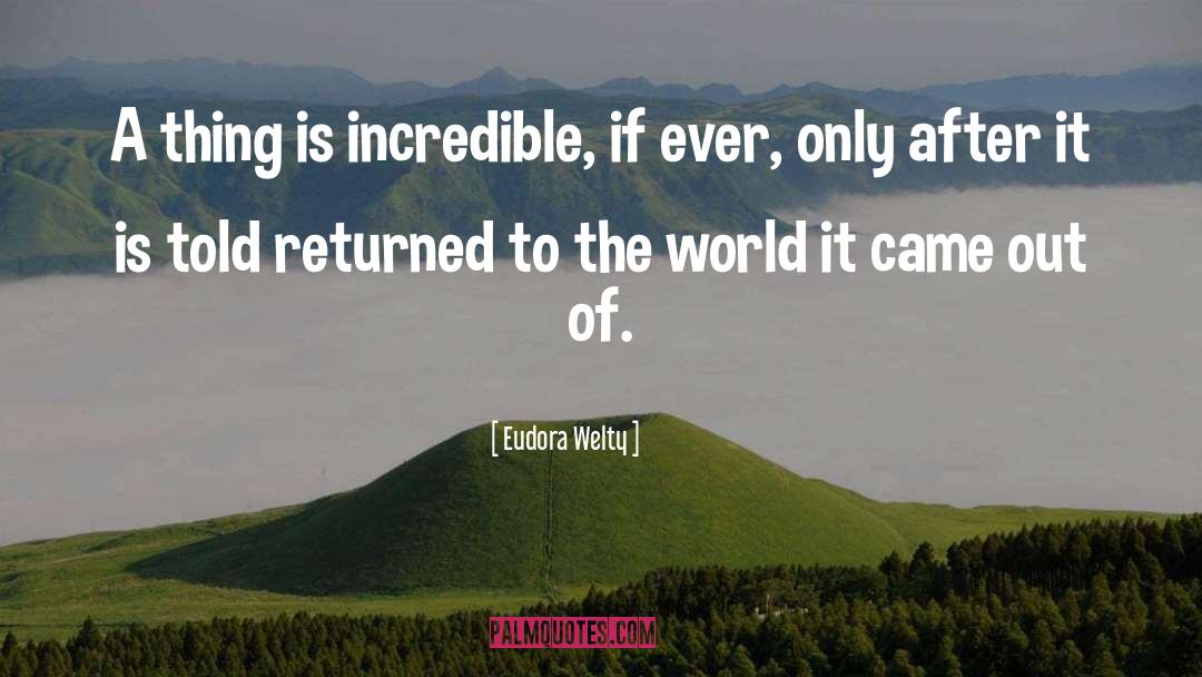 Eudora Welty Quotes: A thing is incredible, if