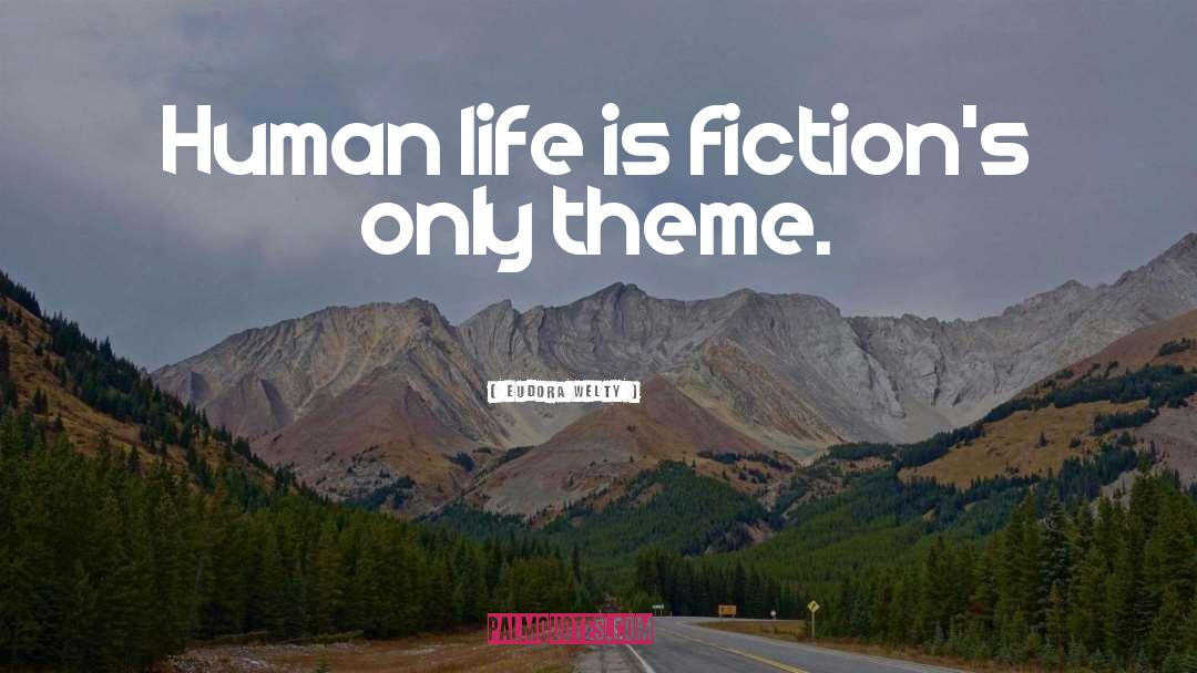 Eudora Welty Quotes: Human life is fiction's only