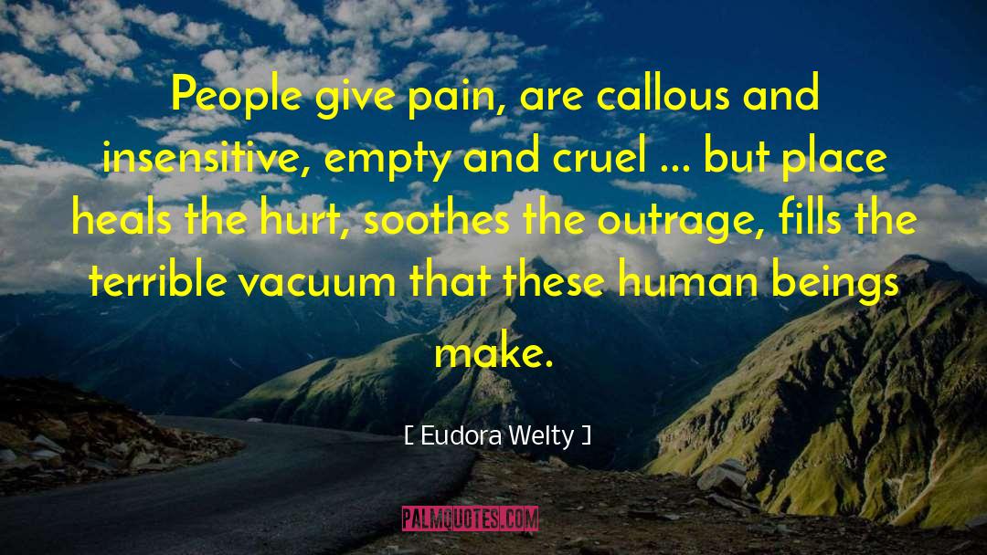 Eudora Welty Quotes: People give pain, are callous
