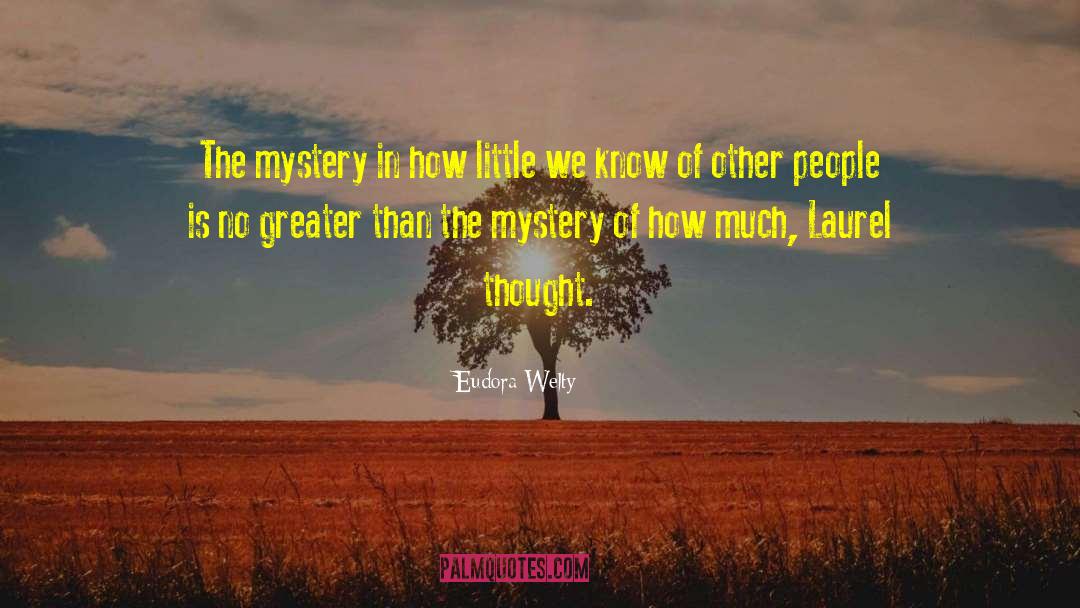 Eudora Welty Quotes: The mystery in how little