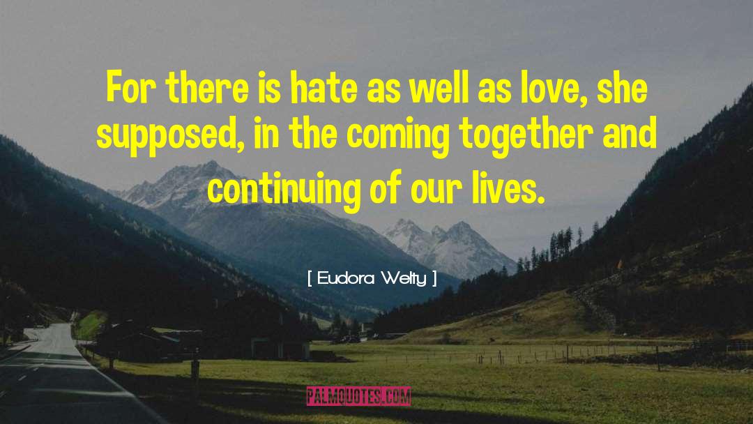 Eudora Welty Quotes: For there is hate as