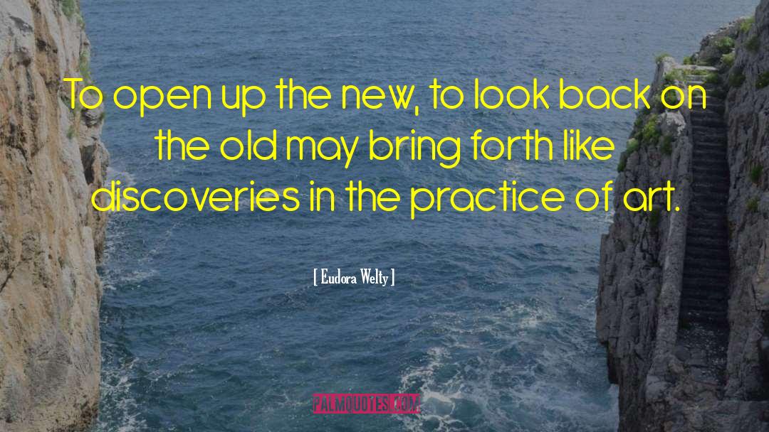 Eudora Welty Quotes: To open up the new,