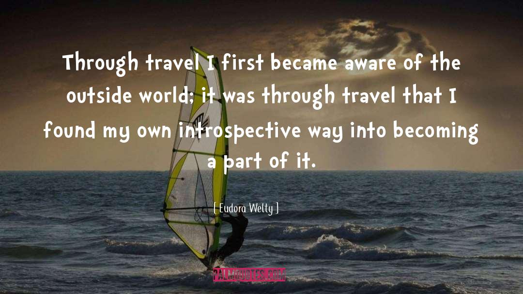 Eudora Welty Quotes: Through travel I first became