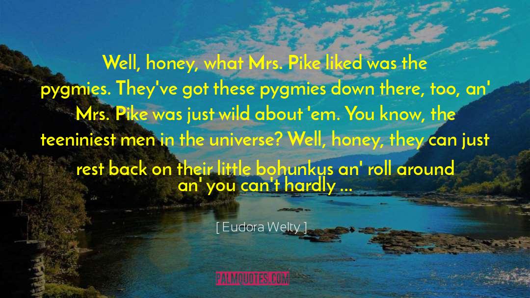 Eudora Welty Quotes: Well, honey, what Mrs. Pike