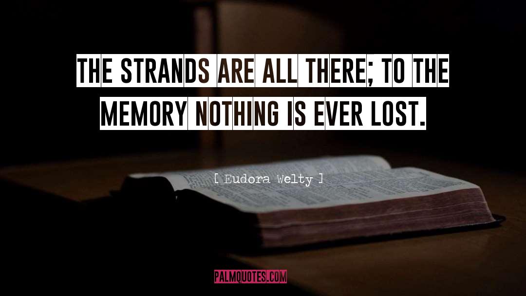 Eudora Welty Quotes: The strands are all there;