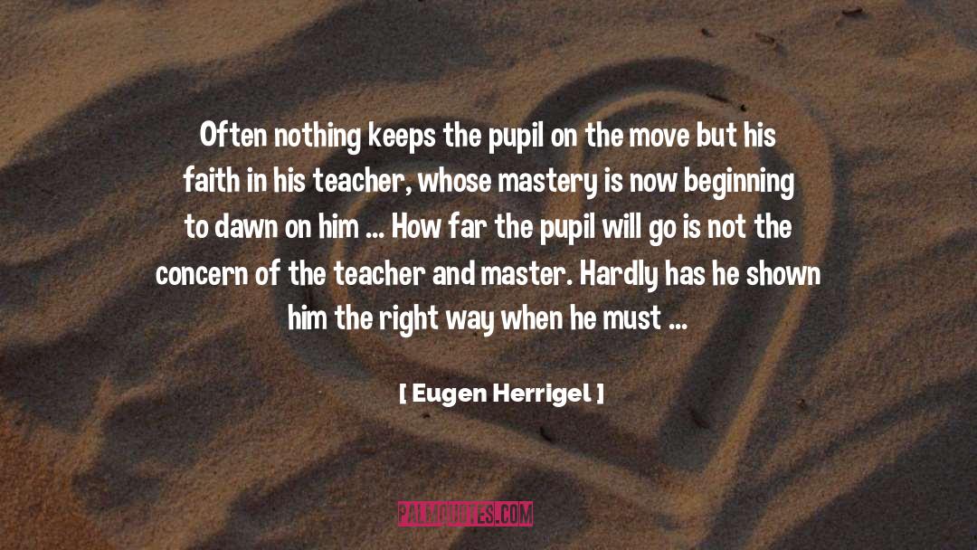 Eugen Herrigel Quotes: Often nothing keeps the pupil