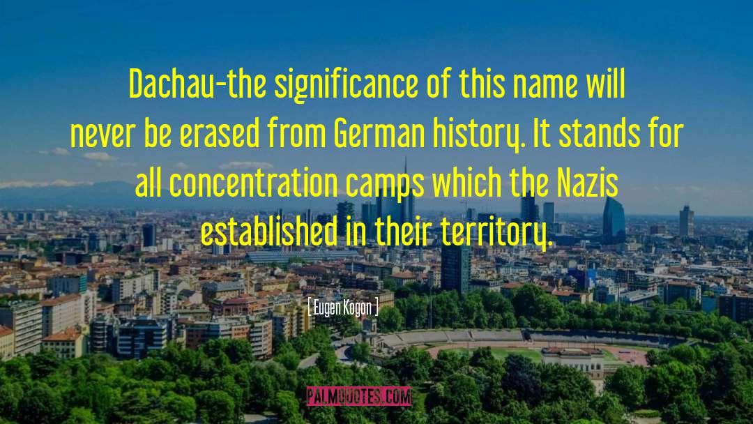 Eugen Kogon Quotes: Dachau-the significance of this name