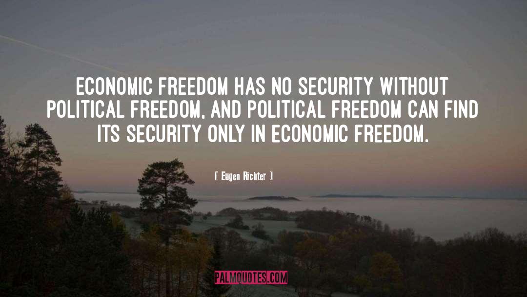 Eugen Richter Quotes: Economic freedom has no security