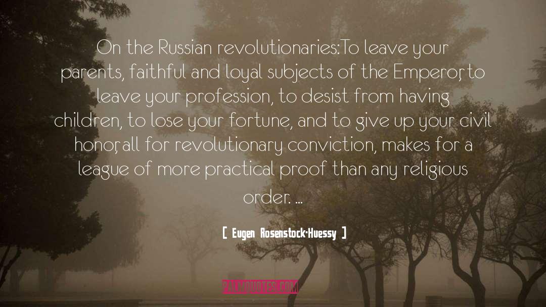 Eugen Rosenstock-Huessy Quotes: On the Russian revolutionaries:<br>To leave