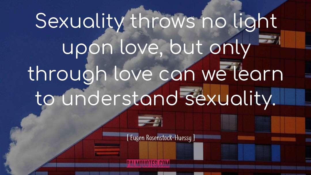 Eugen Rosenstock-Huessy Quotes: Sexuality throws no light upon