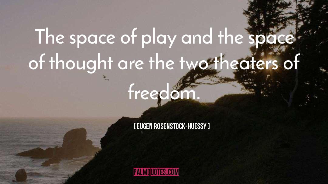 Eugen Rosenstock-Huessy Quotes: The space of play and