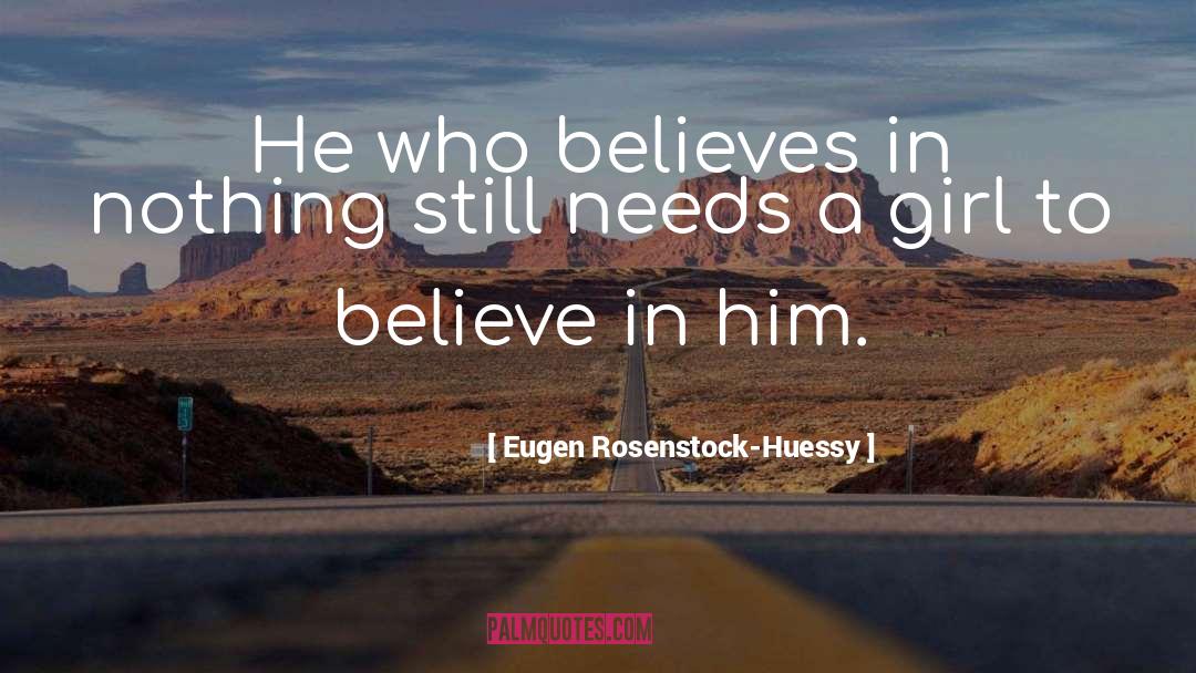 Eugen Rosenstock-Huessy Quotes: He who believes in nothing