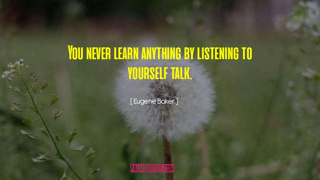 Eugene Baker Quotes: You never learn anything by