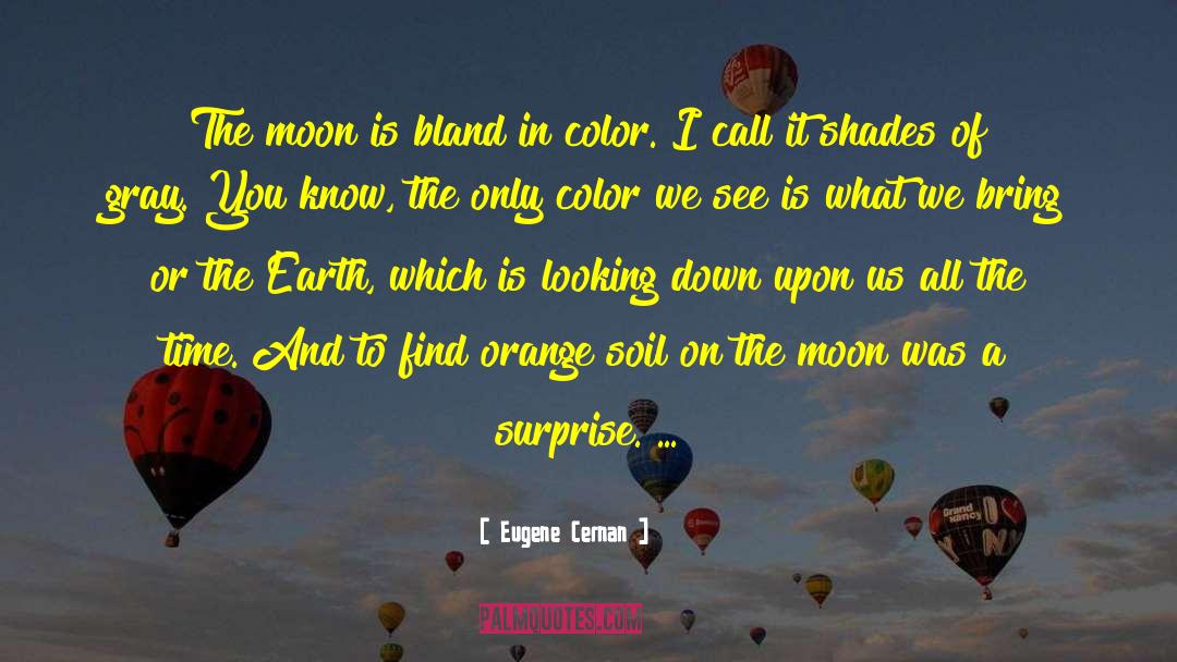 Eugene Cernan Quotes: The moon is bland in