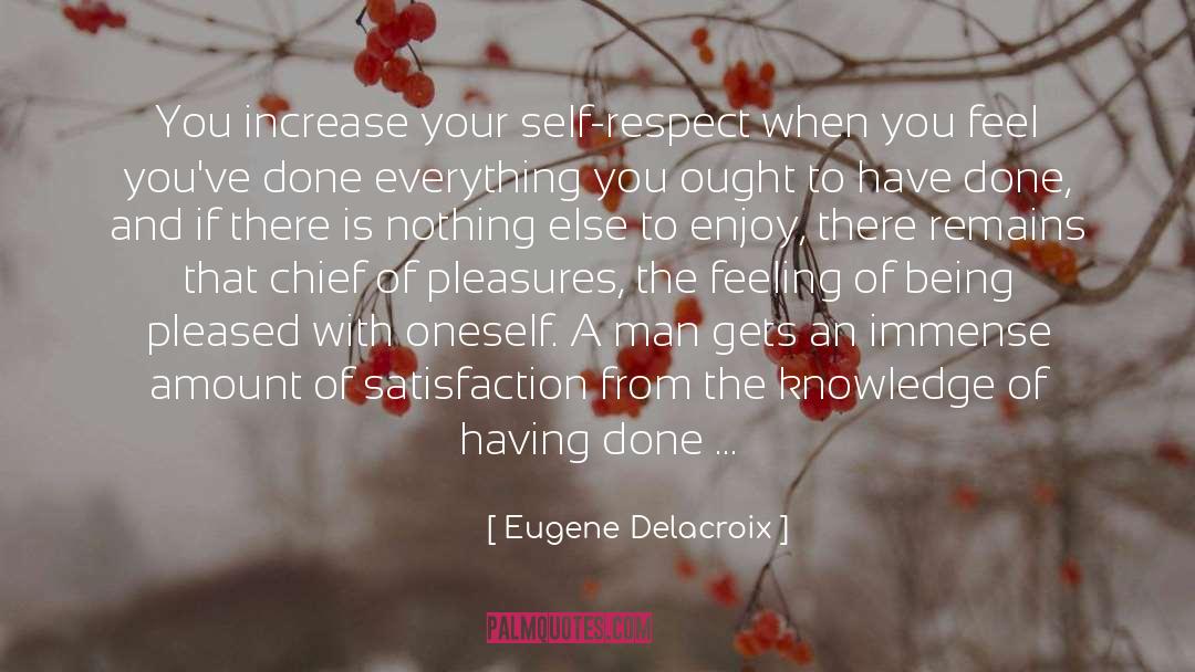 Eugene Delacroix Quotes: You increase your self-respect when