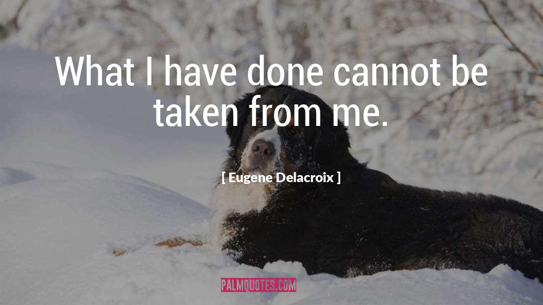 Eugene Delacroix Quotes: What I have done cannot