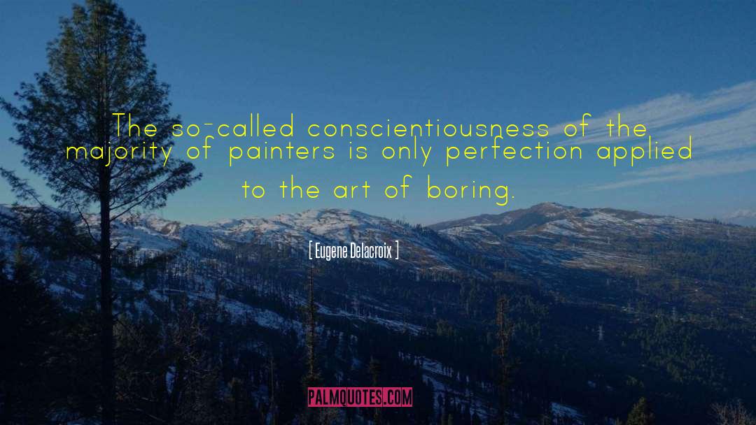 Eugene Delacroix Quotes: The so-called conscientiousness of the