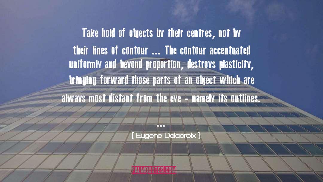 Eugene Delacroix Quotes: Take hold of objects by