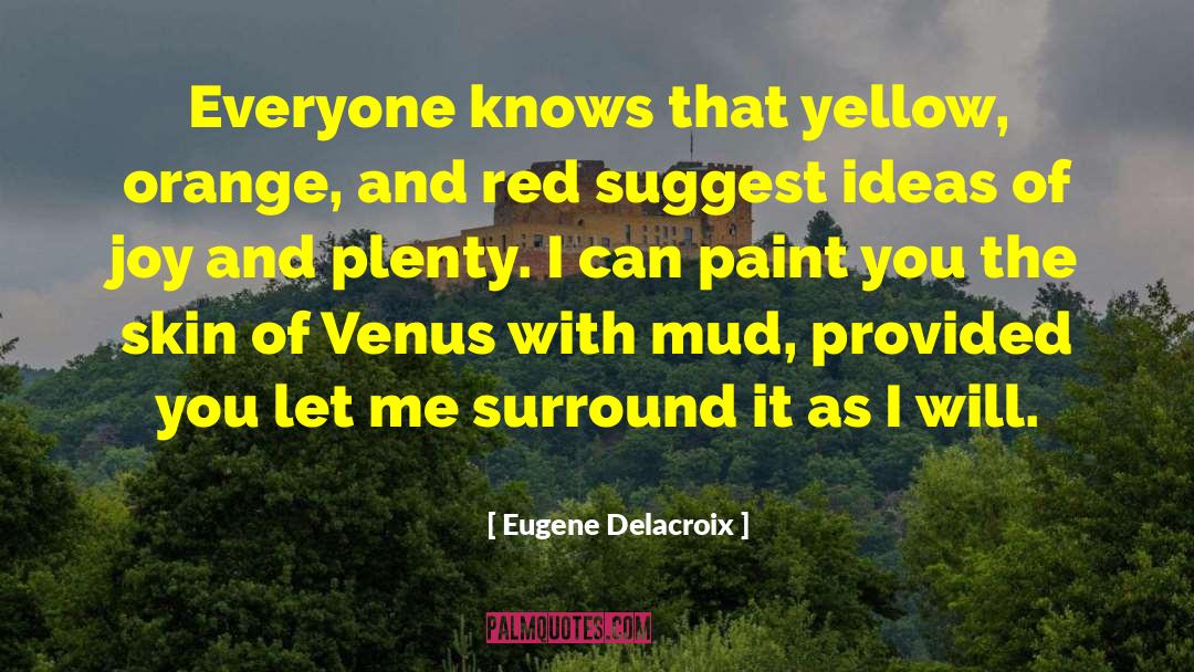 Eugene Delacroix Quotes: Everyone knows that yellow, orange,