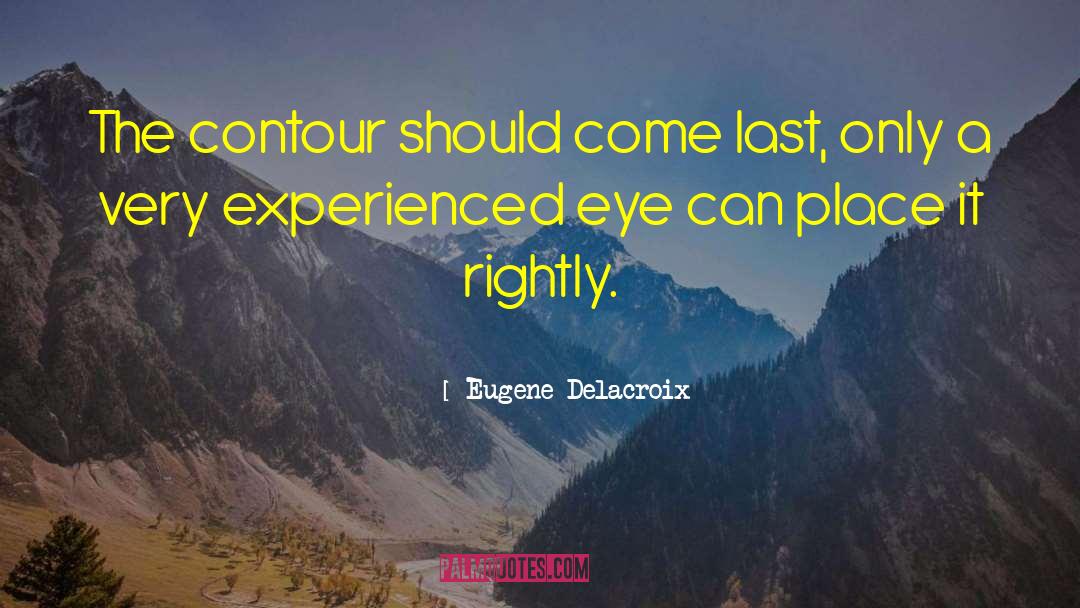 Eugene Delacroix Quotes: The contour should come last,