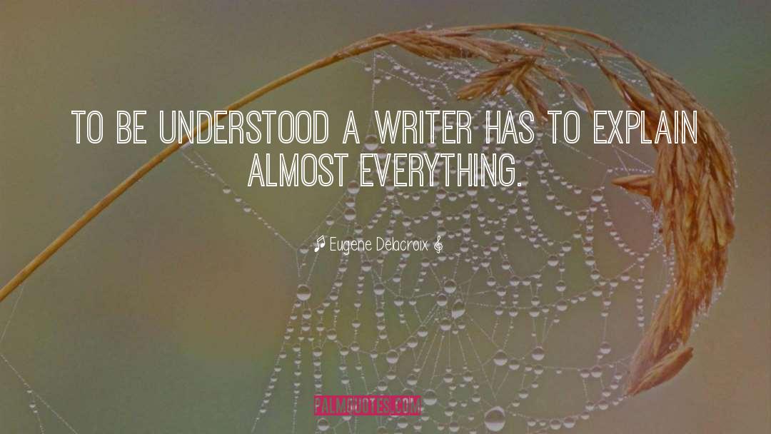 Eugene Delacroix Quotes: To be understood a writer