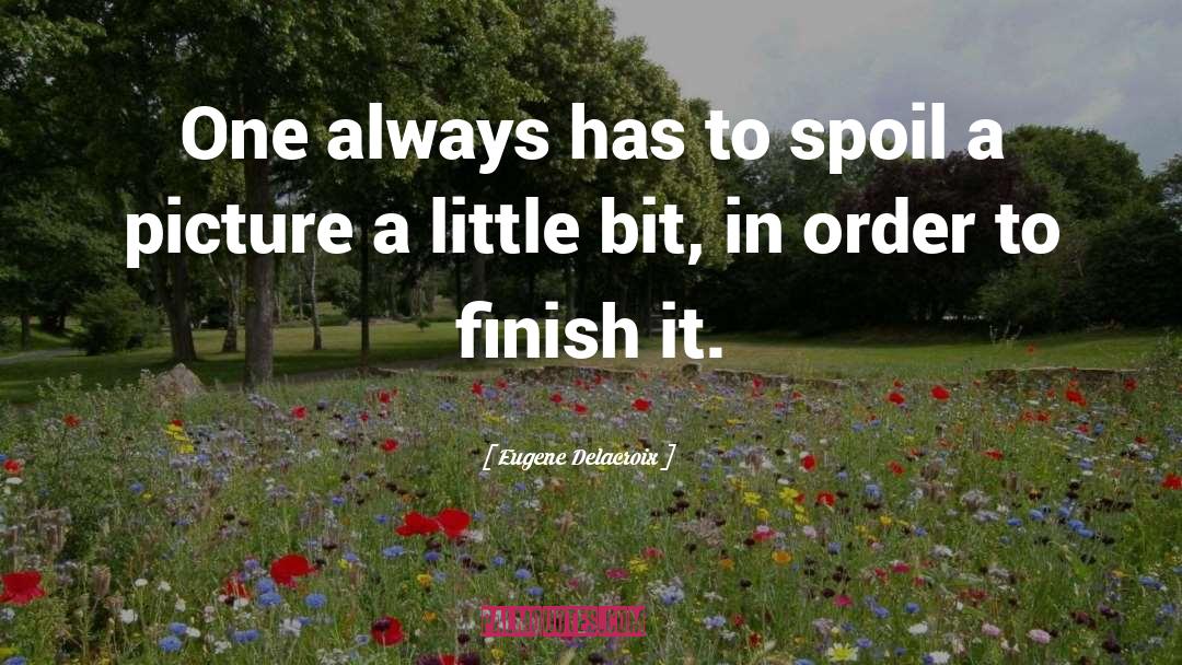 Eugene Delacroix Quotes: One always has to spoil