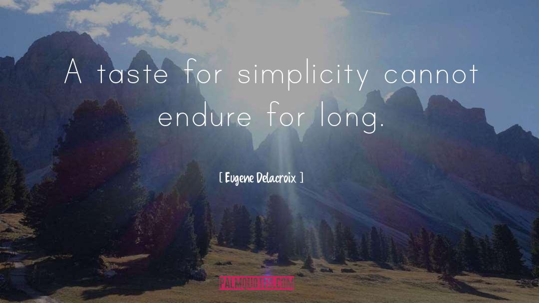 Eugene Delacroix Quotes: A taste for simplicity cannot