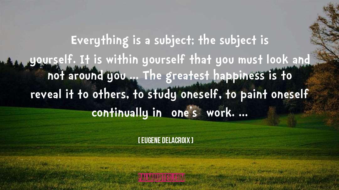 Eugene Delacroix Quotes: Everything is a subject; the