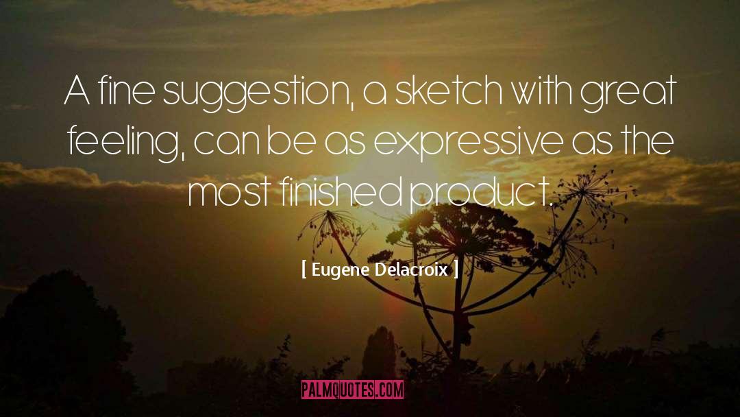 Eugene Delacroix Quotes: A fine suggestion, a sketch