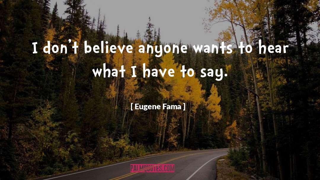 Eugene Fama Quotes: I don't believe anyone wants