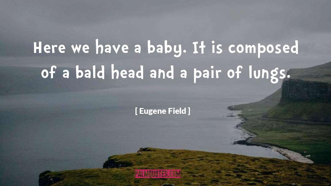 Eugene Field Quotes: Here we have a baby.