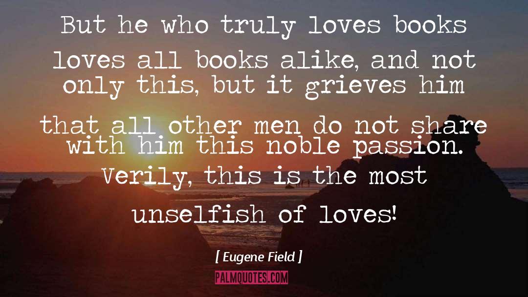 Eugene Field Quotes: But he who truly loves