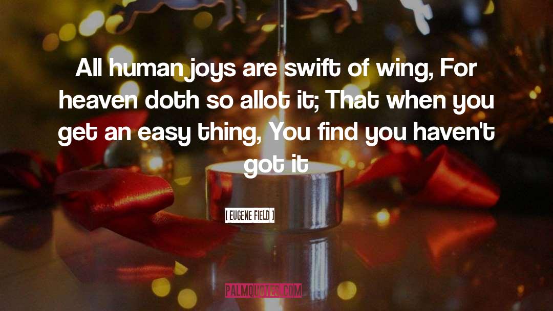 Eugene Field Quotes: All human joys are swift