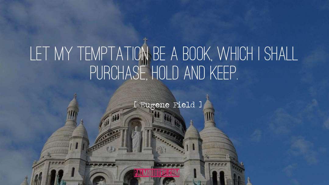 Eugene Field Quotes: Let my temptation be a